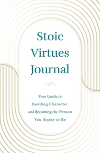 Stoic Virtues Journal (Volume II): Your Guide to Building Character and Becoming the Person You Aspire Be