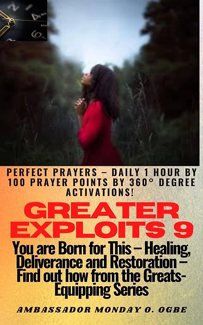 Greater Exploits - 9 Perfect Prayers Daily 1 hour by 100 Prayer Points 360° Degree Activations!: You are BORN for this! Healing. Deliverance and Restoration! Find out from the GREATS