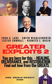 Greater Exploits - 2 Learn from the GREATS John G. Lake Smith Wigglesworth Lester Symrall Kenneth E. Hagin: You are BORN for this! Healing, Deliverance, and Restoration!