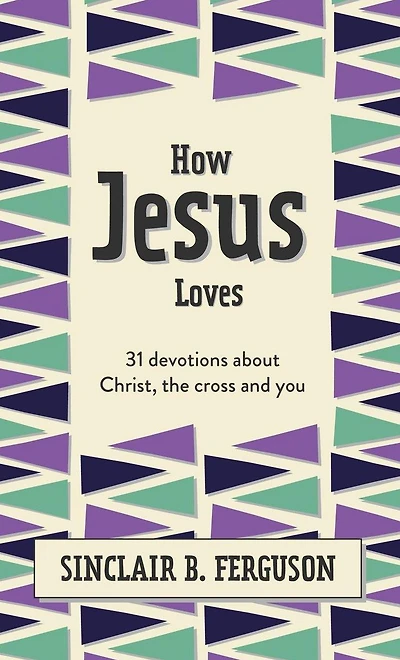 How Jesus Loves: 31 Devotions about Christ, the Cross and You