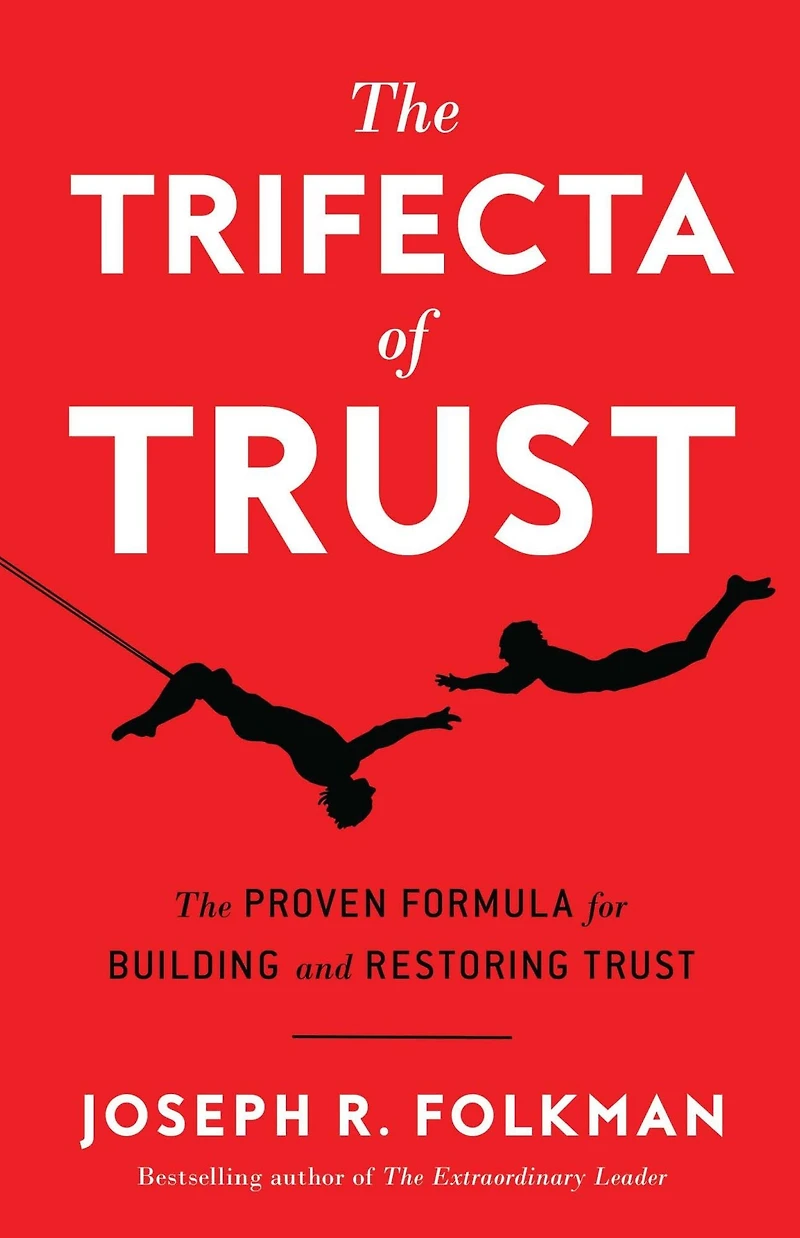 The Trifecta of Trust: Proven Formula for Building and Restoring Trust