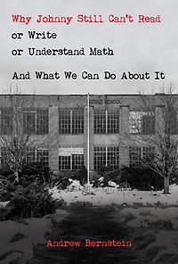 Why Johnny Still Can't Read or Write Understand Math: And What We Can Do About It