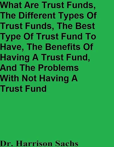 What Are Trust Funds, The Different Types Of And Best Type Fund To Have