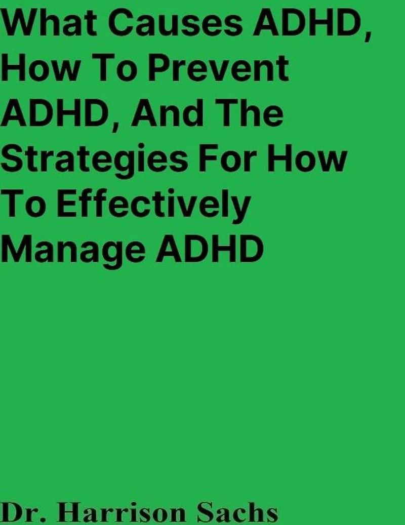 What Causes ADHD, How To Prevent And The Strategies For Effectively Manage ADHD