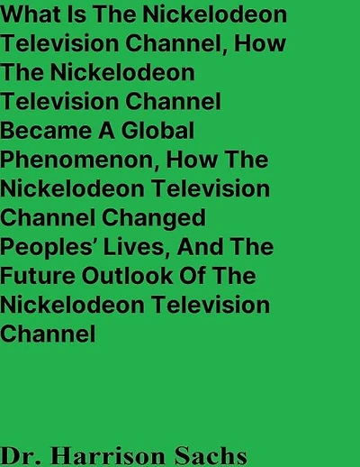 What Is The Nickelodeon Television Channel And How Became A Global Phenomenon