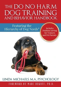 the Do No Harm Dog Training and Behavior Handbook: Featuring Hierarchy of Needs(R)
