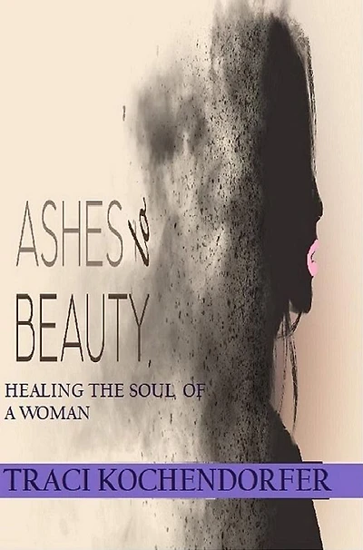 Ashes to Beauty: Healing the Soul of a Woman