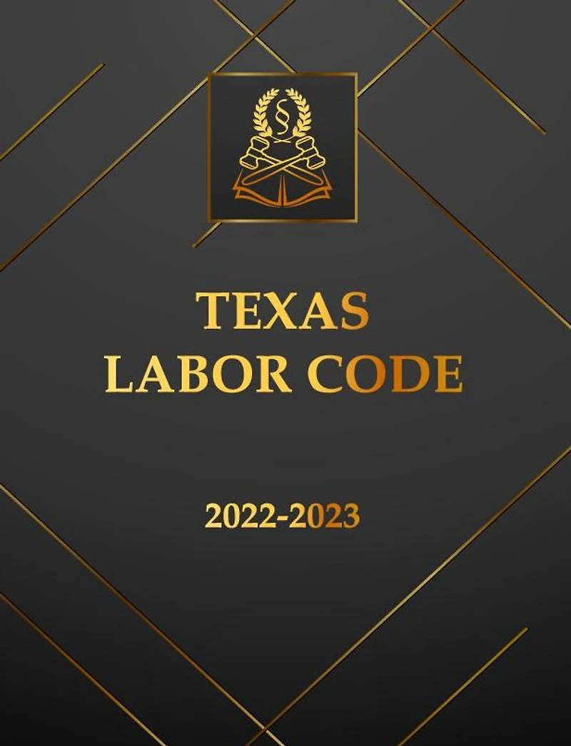 Texas Labor Code 2022-2023 Edition: