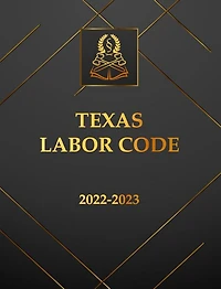 Texas Labor Code 2022-2023 Edition: