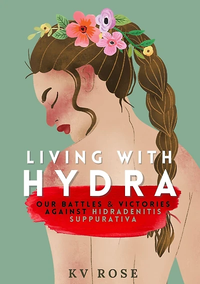 Living with Hydra: Our Battles & Victories Against Hidradenitis Suppurativa