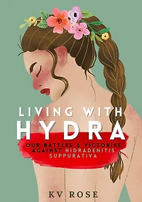 Living with Hydra: Our Battles & Victories Against Hidradenitis Suppurativa