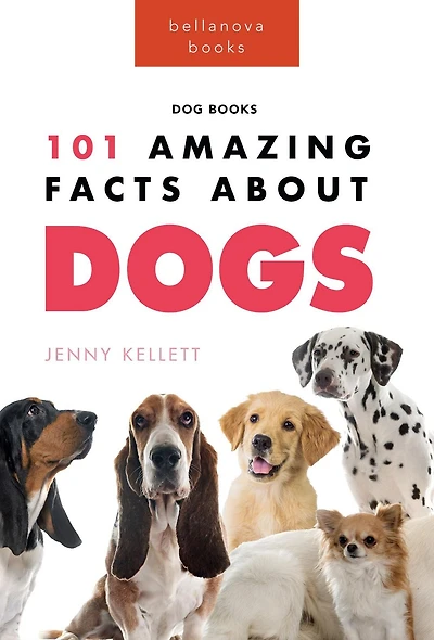 Dogs: 101 Amazing Facts About Dogs:Learn More Man's Best Friend