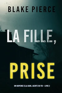 La Fille Prise (Un thriller de suspense FBI Ella Dark - Libro 2)