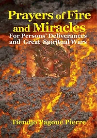 PRAYERS of FIRE and MIRACLES : For Persons' Deliverances ans Great Spiritual Wars