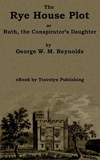 The Rye House Plot: or, Ruth, the Conspirator's Daughter