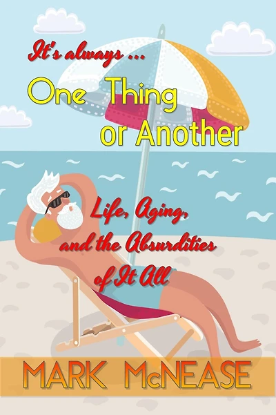 One Thing or Another: Life, Aging, and the Absurdities Of It All (2nd Edition)