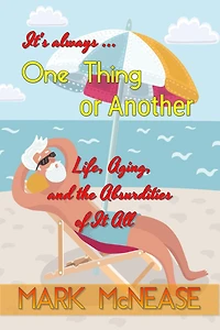 One Thing or Another: Life, Aging, and the Absurdities Of It All (2nd Edition)