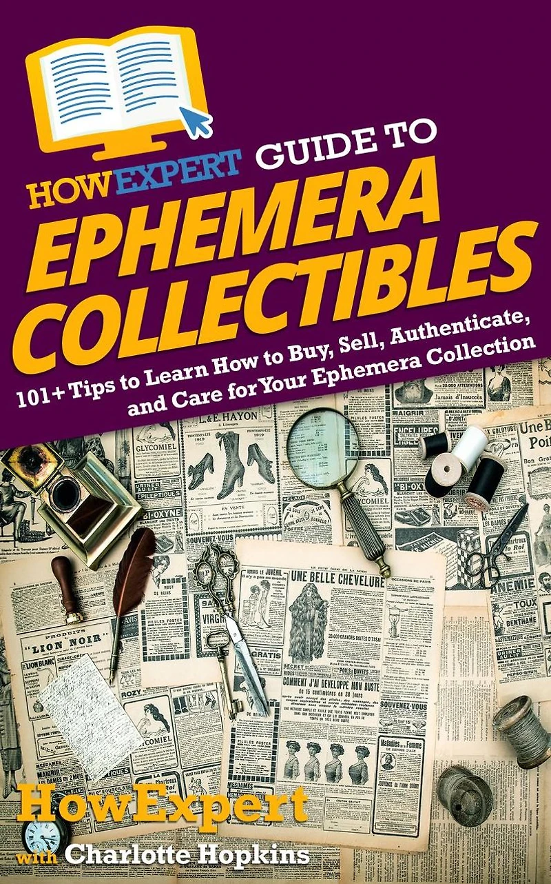 HowExpert Guide to Ephemera Collectibles: 101+ Tips Learn How Buy, Sell, Authenticate, and Care for Your Collection