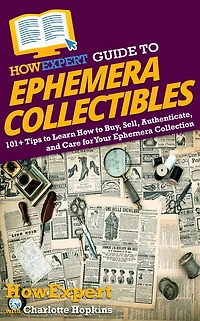 HowExpert Guide to Ephemera Collectibles: 101+ Tips Learn How Buy, Sell, Authenticate, and Care for Your Collection