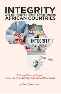 INTEGRITY And THE NEED FOR BETTER Governance AFRICAN COUNTRIES: Without A Culture Of Integrity, There Is No Truth Trust Public Leadership
