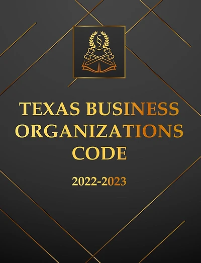 Texas Business Organizations Code 2022-2023 Edition: