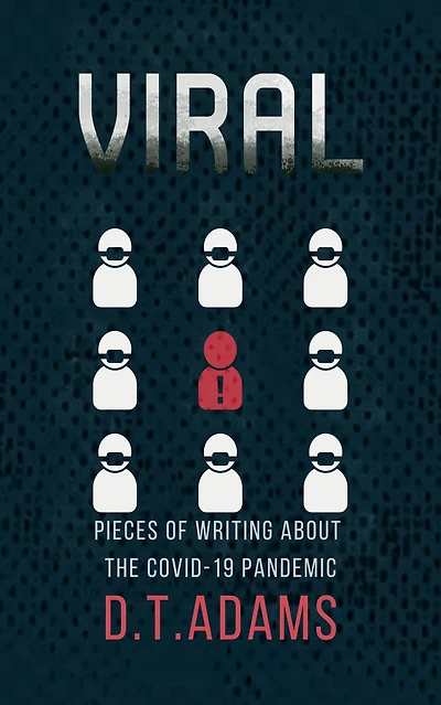 Viral: Pieces of Writing About the COVID-19 Pandemic