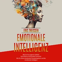 emotionale Intelligenz: Wie Sie Ihre eigenen Gefühle kontrollieren Achtsamkeit trainieren (Wie Du Deine Stresskompetenz und die Intelligenz)