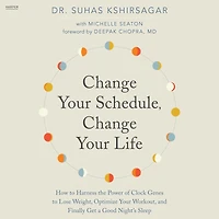 Change Your Schedule, Life: How to Harness the Power of Clock Genes Lose Weight, Optimize Workout, and Finally Get a Good Night's Sleep
