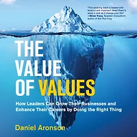 the Value of Values: How Leaders Can Grow Their Businesses and Enhance Careers by Doing Right Thing