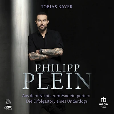 Philipp Plein: Aus dem Nichts zum Modeimperium. Die Erfolgsstory eines Underdogs