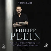 Philipp Plein: Aus dem Nichts zum Modeimperium. Die Erfolgsstory eines Underdogs