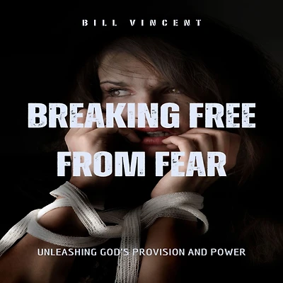 Breaking Free from Fear: Unleashing God's Provision and Power