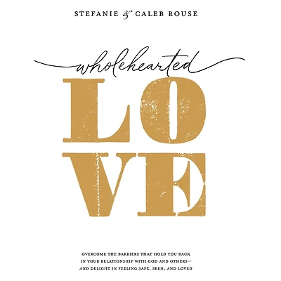 Wholehearted Love: Overcome the Barriers That Hold You Back Your Relationship with God and Others - Delight Feeling Safe, Seen, Loved