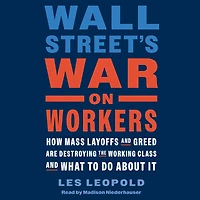 Wall Street's War on Workers: How Mass Layoffs and Greed Are Destroying the Working Class What to Do About It