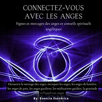 Connectez-vous avec les anges: Signes et messages des anges conseils spirituels angéliques