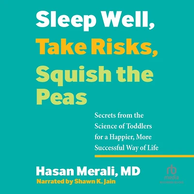 Sleep Well, Take Risks, Squish the Peas: Secrets from Science of Toddlers for a Happier, More Successful Way Life