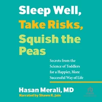 Sleep Well, Take Risks, Squish the Peas: Secrets from Science of Toddlers for a Happier, More Successful Way Life