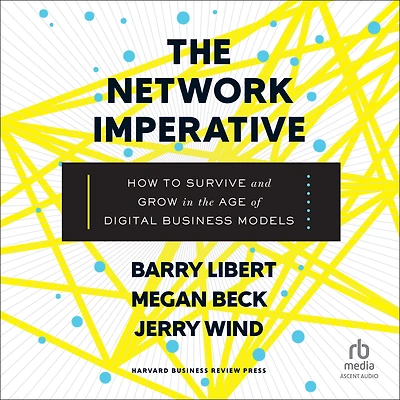 the Network Imperative: How to Survive and Grow Age of Digital Business Models