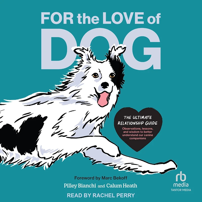 For The Love of Dog: Ultimate Relationship Guide-Observations, lessons, and wisdom to better understand our canine companions