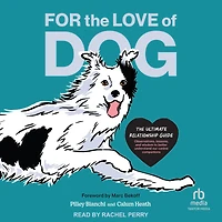 For The Love of Dog: Ultimate Relationship Guide-Observations, lessons, and wisdom to better understand our canine companions