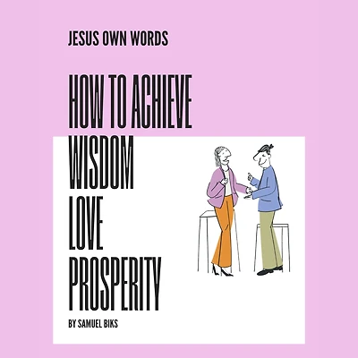 JESUS OWN WORDS - THE SECRETS OF WISDOM - LOVE AND PROSPERITY