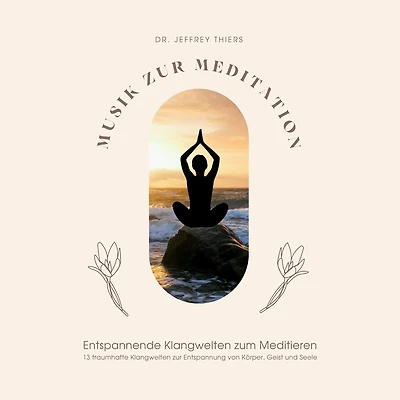 Musik zur Meditation: Entspannende Klangwelten zum Meditieren: 13 traumhafte Klangwelten zur Entspannung von Körper, Geist und Seele