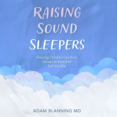 Raising Sound Sleepers: Helping Children Use Their Senses to Rest and Self-Soothe