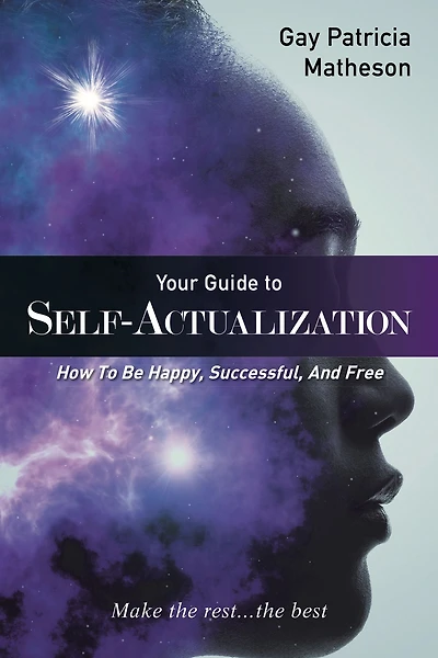 Your Guide to Self-actualization: How Be Happy, Successful, and Free