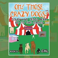 Oh! Those Crazy Dogs !: Colby and Teddi Bear Go to the Circus