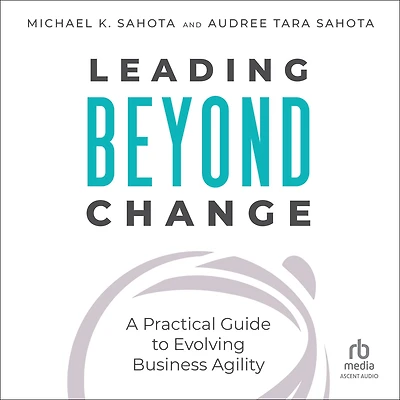 Leading Beyond Change: A Practical Guide to Evolving Business Agility