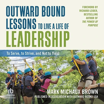Outward Bound Lessons to Live a Life of Leadership: Serve, Strive, and Not Yield
