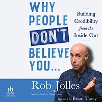 Why People Don't Believe You...: Building Credibility from the Inside Out