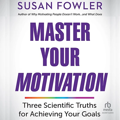 Master Your Motivation: Three Scientific Truths for Achieving Goals