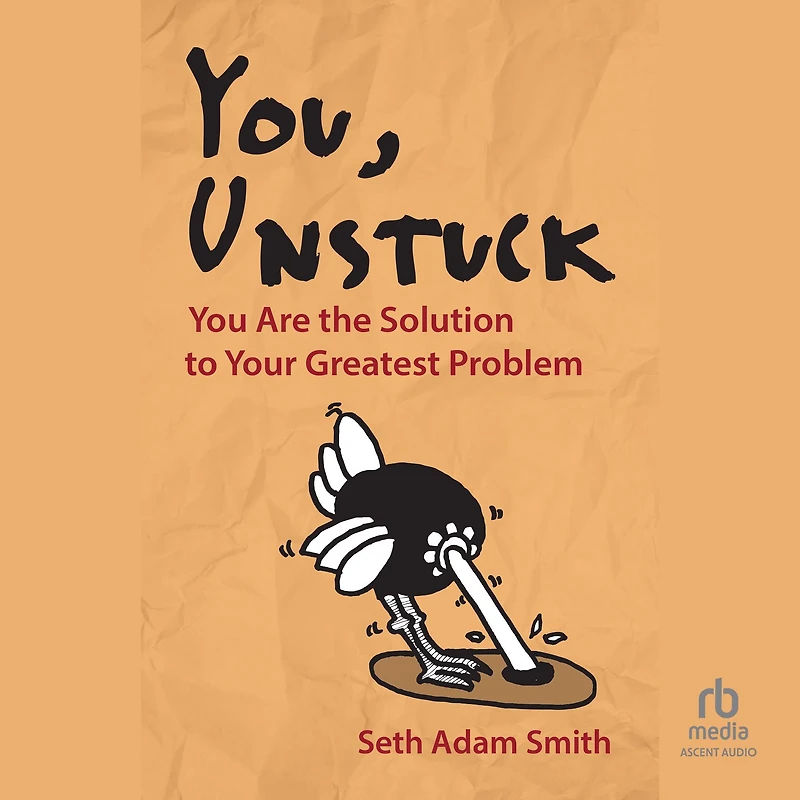 You, Unstuck: You Are the Solution to Your Greatest Problem
